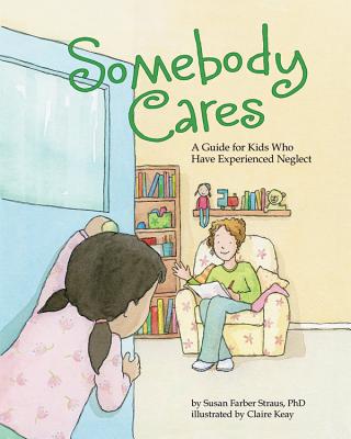 Somebody Cares: A Guide for Kids Who Have Experienced Neglect SOMEBODY CARES [ Susan Farber Straus ]