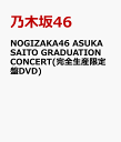 NOGIZAKA46 ASUKA SAITO GRADUATION CONCERT(完全生産限定盤DVD) [ 乃木坂46 ]