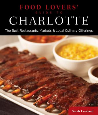 Food Lovers' Guide To(r) Charlotte: The Best Restaurants, Markets & Local Culinary Offerings FOOD LOVERS GD TO(R) CHARLOTTE （Food Lovers'） [ Sarah Crosland ]