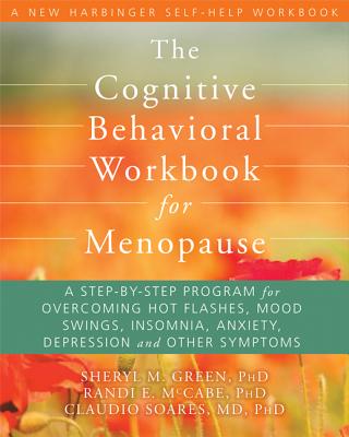 The Cognitive Behavioral Workbook for Menopause: A Step-By-Step Program for Overcoming Hot Flashes,