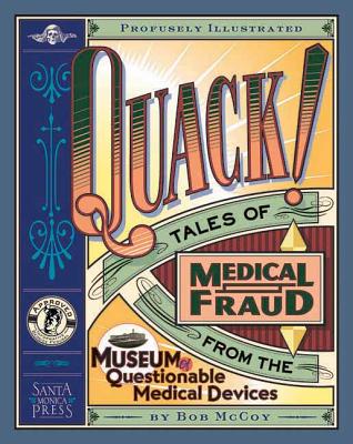Quack!: Tales of Medical Fraud from the Museum of Questionable Medical Devices QUACK [ Bob McCoy ]