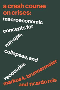 A Crash Course on Crises: Macroeconomic Concepts for Run-Ups, Collapses, and Recoveries CRASH COURSE ON CRISES [ Markus K. Brunnermeier ]