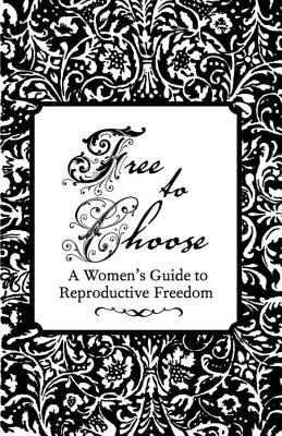 Free to Choose: A Women's Guide to Reproductive Freedom FREE TO CHOOSE （Real World） 