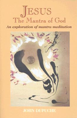 Jesus, the Mantra of God: An Exploration of Mantra Meditation JESUS THE MANTRA OF GOD [ John Dupuche ]