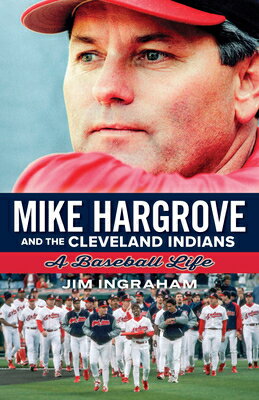 Mike Hargrove and the Cleveland Indians: A Baseball Life MIKE HARGROVE & THE CLEVELAND [ Ingraham Jim ]