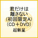 君だけは離さない（初回限定A)(CD＋DVD） [ 超新星 ]