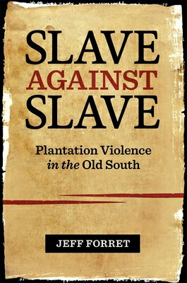 Slave Against Slave: Plantation Violence in the Old South SLAVE AGAINST SLAVE [ Jeff Forret ]