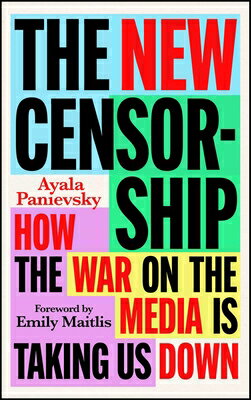 The New Censorship: How the War on the Media Is Taking Us Down NEW CENSORSHIP [ Ayala Panievsky ]