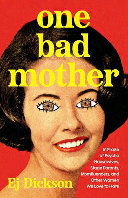 One Bad Mother: In Praise of Psycho Housewives, Stage Parents, Momfluencers, and Other Women We Love 1 BAD MOTHER [ Ej Dickson ]