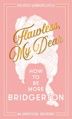 Flawless, My Dear: How to Be More Bridgerton (an Unofficial Advisory) FLAWLESS MY DEAR [ Duchess Wibberfluffle ]