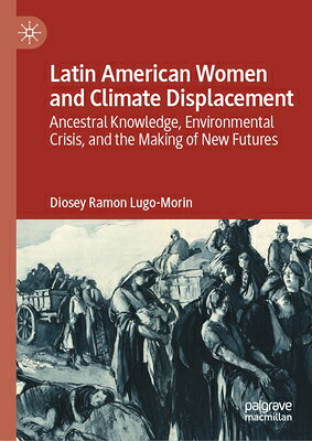 Latin American Women and Climate Displacement: Ancestral Knowledge, Environmental Crisis, and the Ma LATIN AMER WOMEN & CLIMATE DIS 