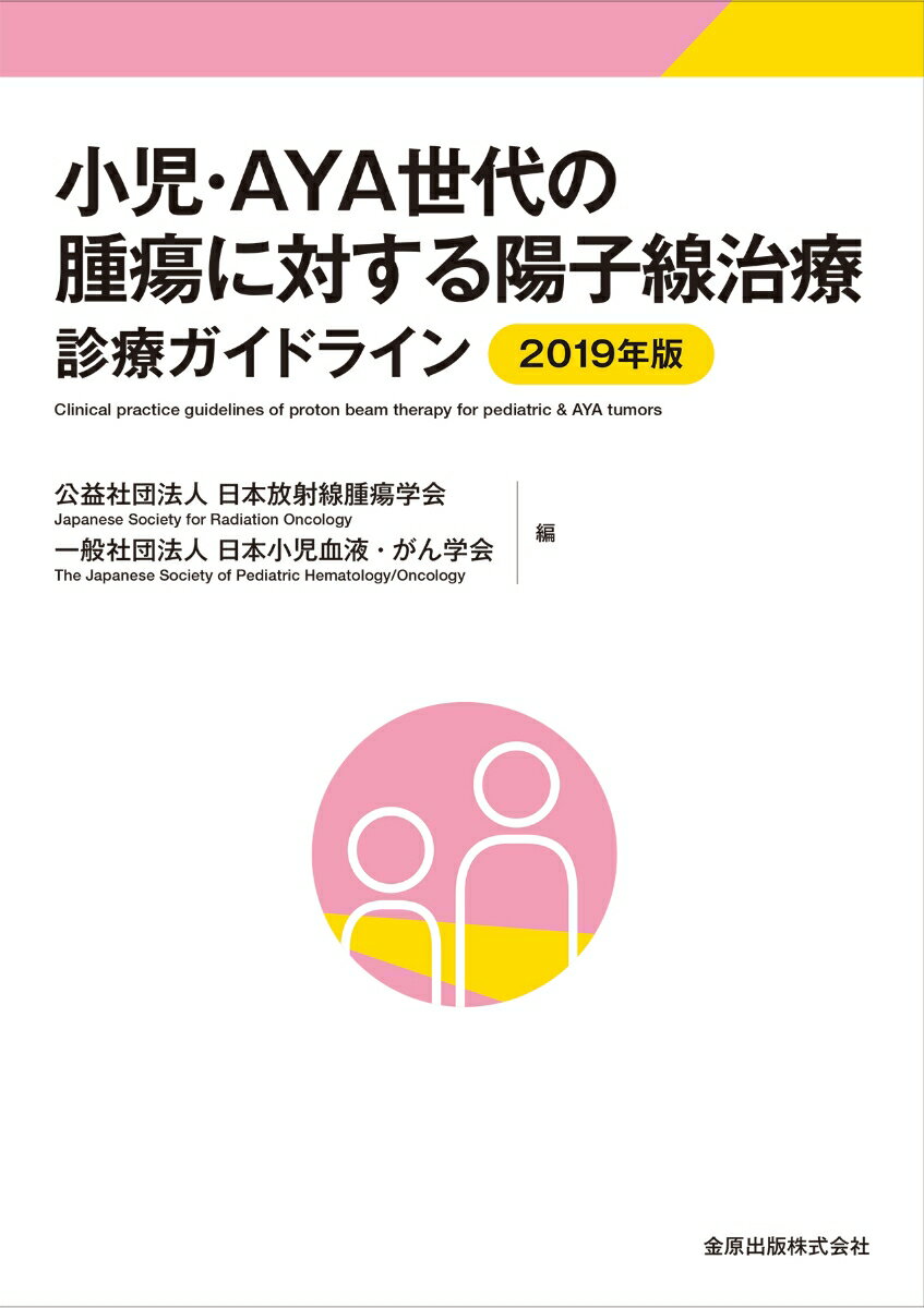 小児・AYA世代の腫瘍に対する陽子線治療診療ガイドライン 2019年版 [ 日本放射線腫瘍学会 ]