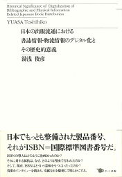 日本の出版流通における書誌情報・物流情報のデジタル化とその歴史的意義 [ 湯浅　俊彦 ]