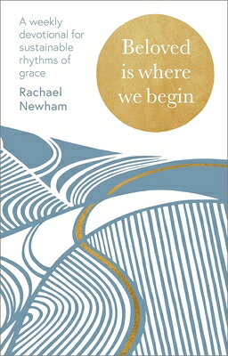 Beloved Is Where We Begin: A Weekly Devotional for Sustainable Rhythms of Grace BELOVED IS WHERE WE BEGIN 