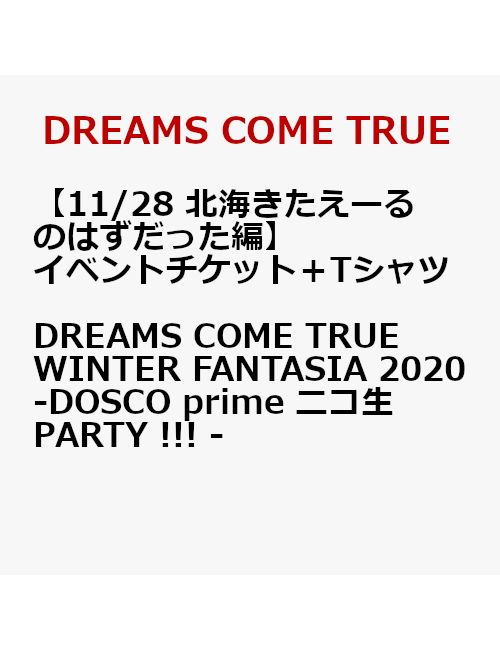 【イベントチケット（11/28 北海きたえーるのはずだった編）＋Tシャツ】DREAMS COME TRUE WINTER FANTASIA 2020 - DOSCO prime ニコ生PARTY !!! - ＜9/7以降キャンセル不可＞