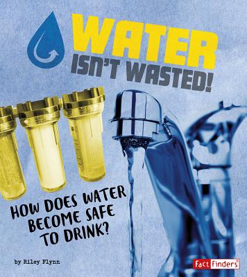 Water Isn't Wasted!: How Does Water Become Safe to Drink? WATER ISNT WASTED （Story of Sanitation） [ Riley Flynn ]