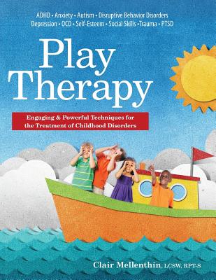 Play Therapy: Engaging Powerful Techniques for the Treatment of Childhood Disorders PLAY THERAPY Clair Mellenthin