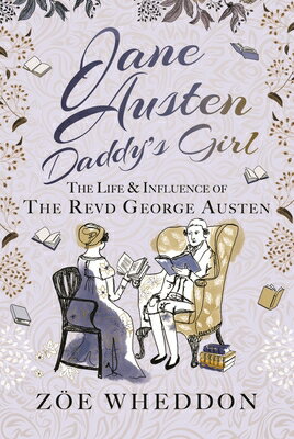 楽天楽天ブックスJane Austen: Daddy's Girl: The Life and Influence of the Revd George Austen JANE AUSTEN DADDYS GIRL [ Ze Wheddon ]