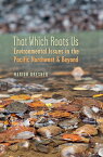 That Which Roots Us: Environmental Issues in the Pacific Northwest & Beyond THAT WHICH ROOTS US [ Marion Dresner ]