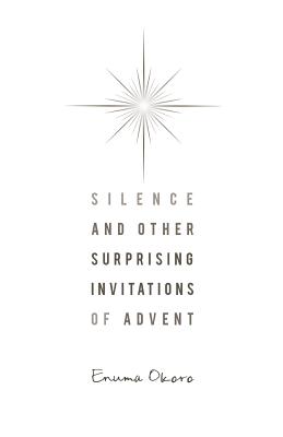 Silence and Other Surprising Invitations of Advent SILENCE & OTHER SURPRISING INV 