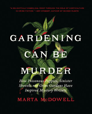 Gardening Can Be Murder: How Poisonous Poppies, Sinister Shovels, and Grim Gardens Have Inspired Mys