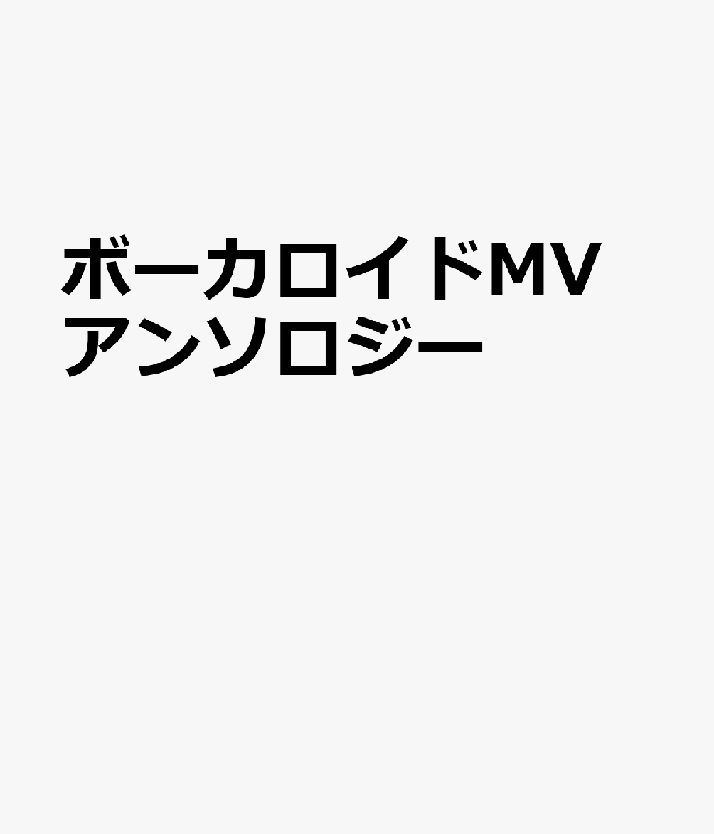 ボーカロイドMVアンソロジー
