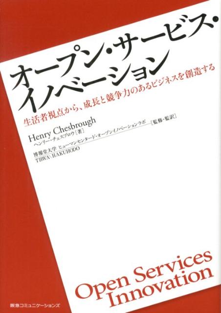 オープン・サービス・イノベーション 生活者視点から、成長と競争力のあるビジネスを創造す [ ヘンリー・W．チェスブロウ ]