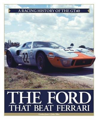 The Ford That Beat Ferrari: A Racing History of the Gt40