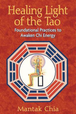 Healing Light of the Tao: Foundational Practices to Awaken CHI Energy HEALING LIGHT OF THE TAO EDITI 