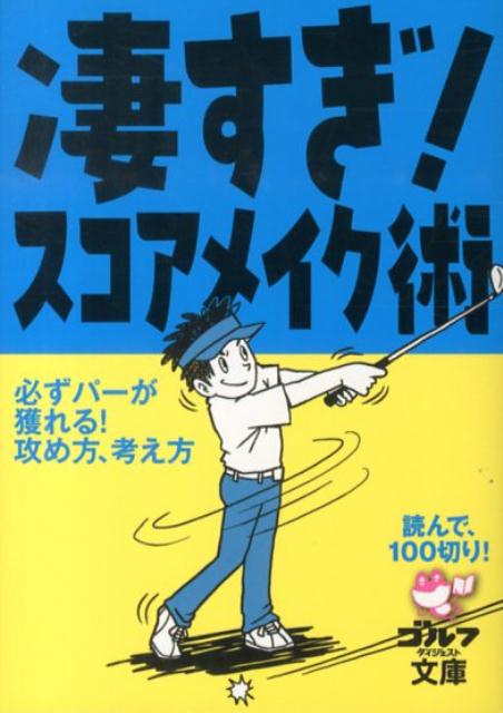 凄すぎ！スコアメイク術 読んで、100切り！ （ゴルフダイジェスト文庫）