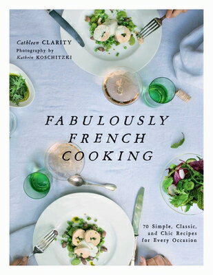 Fabulously French Cooking: 70 Simple, Classic, and Chic Recipes for Every Occasion FABULOUSLY FRENCH COOKING [ Cathleen Clarity ]