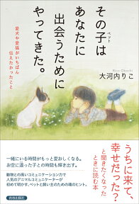 その子（ペット）はあなたに出会うためにやってきた。 [ 大河内りこ ]