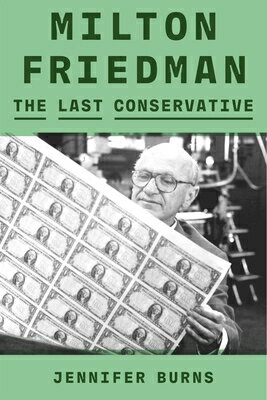 Milton Friedman: The Last Conservative MILTON FRIEDMAN Jennifer Burns