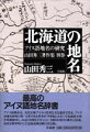 北海道のアイヌ語地名辞書、現地調査と旧記・旧図とともに約２０００項目の地名を解き明かした辞典。地名は北海道の海岸を石狩川の河口から時計回りの順で配列。片仮名のアイヌ語表記を見出し語とし、各項目は地形の解説と語意、これまで立てられた地名の説、アイヌ語の語義を含めた解説などをしている。地形の略図を添付し、巻末には片仮名とローマ字による地名の索引を付す。