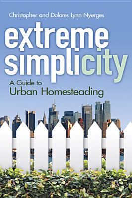 Extreme Simplicity: A Guide to Urban Homesteading EXTREME SIMPLICITY REV/E 