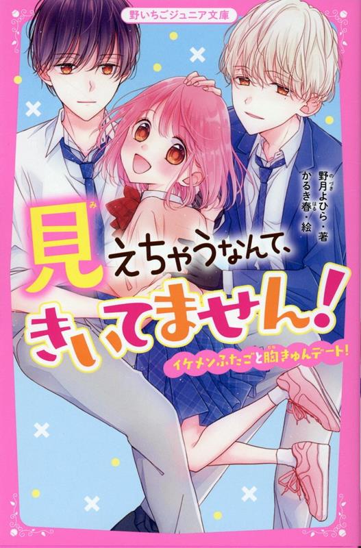 見えちゃうなんて、きいてません！ イケメンふたごと胸きゅんデート！ （野いちごジュニア文庫 3） [ 野月よひら ]