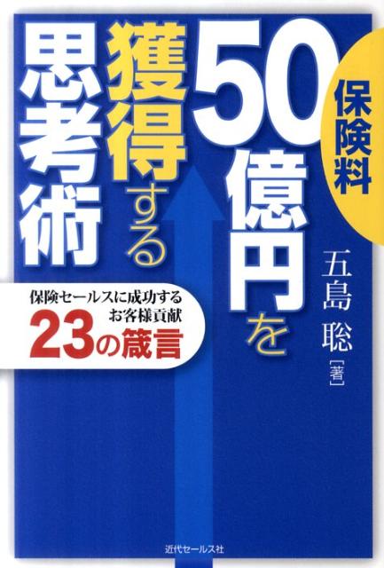 保険料50億円を獲得する思考術 保険セールスに成功するお客様貢献23の箴言 [ 五島聡 ]