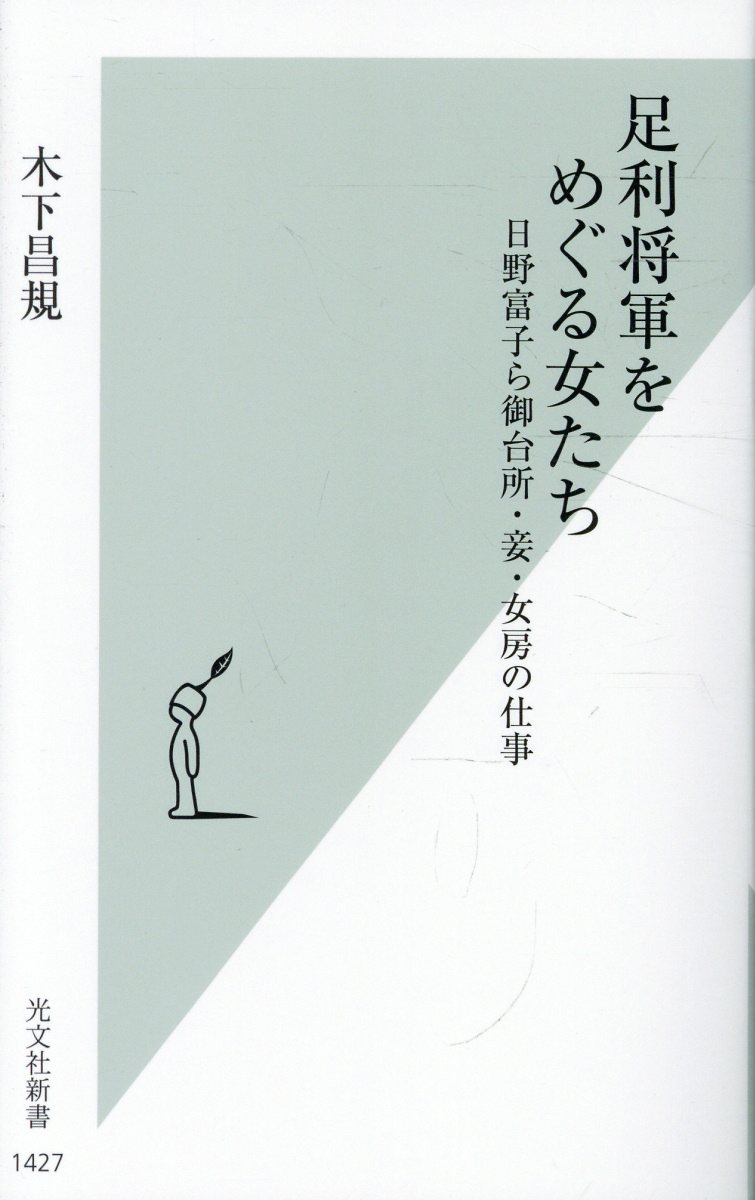 足利将軍をめぐる女たち : 日野富子ら御台所・妾・女房の仕事 書影