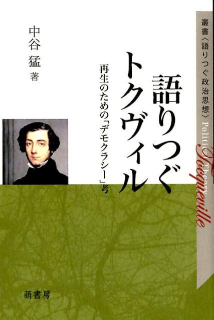 語りつぐトクヴィル 再生のための「デモクラシー」考 （叢書＜語りつぐ政治思想＞） [ 中谷猛 ]