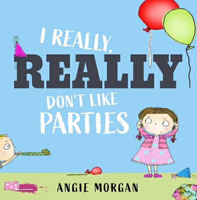 I Really, Really Don't Like Parties I REALLY REALLY DONT LIKE PART [ Angie Morgan ]