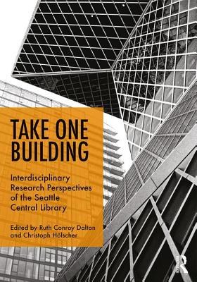 Take One Building: Interdisciplinary Research Perspectives of the Seattle Central Library TAKE 1 BUILDING INTERDISCIPLIN [ Ruth Conroy Dalton ]