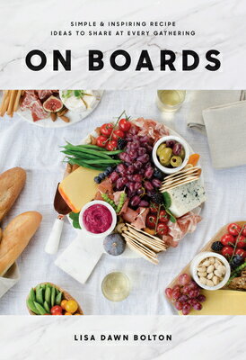 On Boards: Simple Inspiring Recipe Ideas to Share at Every Gathering: A Cookbook ON BOARDS Lisa Dawn Bolton