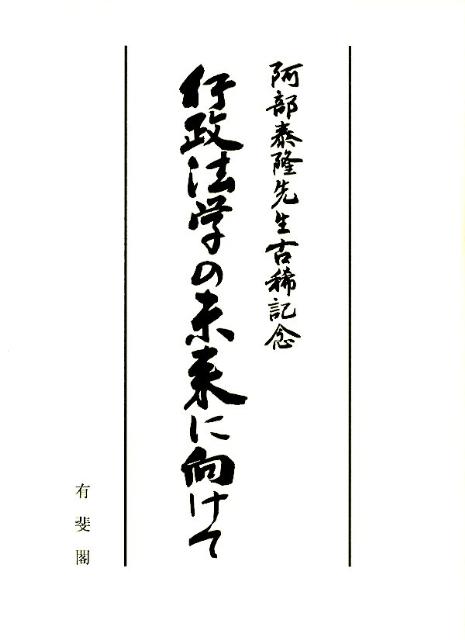 行政法学の未来に向けて 阿部泰隆先生古稀記念 （単行本） [ 高木 光 ]