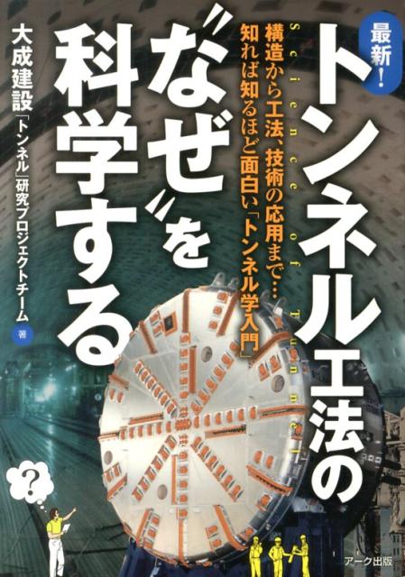 最新！トンネル工法の“なぜ”を科学する 構造から工法、技術の応用まで…知れば知るほど面白い [ 大成建設株式会社 ]