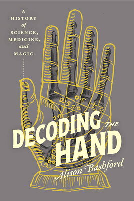 Decoding the Hand: A History of Science, Medicine, and Magic DECODING THE HAND 