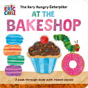 The Very Hungry Caterpillar at the Bakeshop: A Peek-Through Book with Raised Pieces VERY HUNGRY CATERPILLAR AT THE Eric Carle