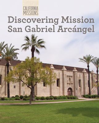 Discovering Mission San Gabriel Arcngel DISCOVERING MISSION SAN GABRIE （California Missions） 