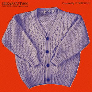 CLEAR CUT 200 (NEW WORK FELICITY 2008-2014)Compiled by HIDEKI KAJI