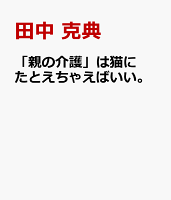 「親の介護」は猫にたとえちゃえばいい。