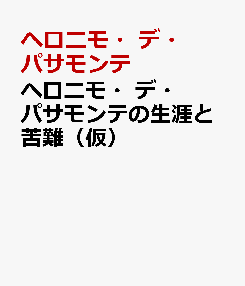 ヘロニモ・デ・パサモンテの生涯と苦難（仮）